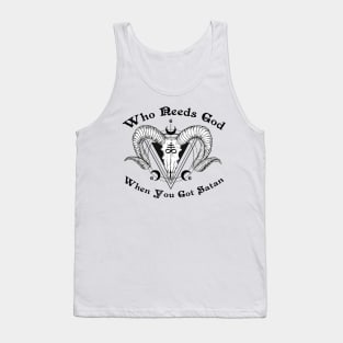 WHO NEEDS GOD WHEN YOU GOT SATAN Tank Top